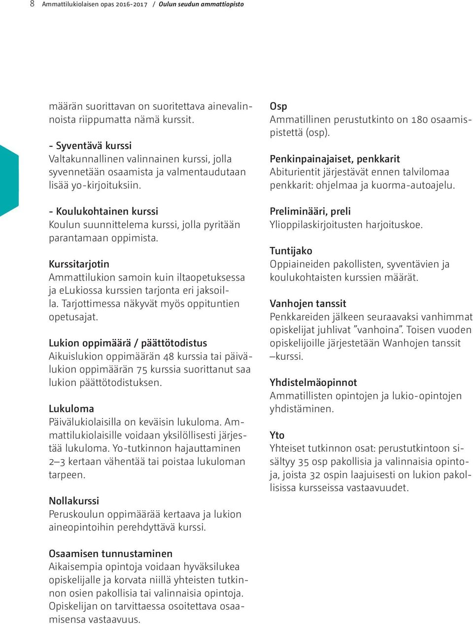 - Koulukohtainen kurssi Koulun suunnittelema kurssi, jolla pyritään parantamaan oppimista. Kurssitarjotin Ammattilukion samoin kuin iltaopetuksessa ja elukiossa kurssien tarjonta eri jaksoilla.