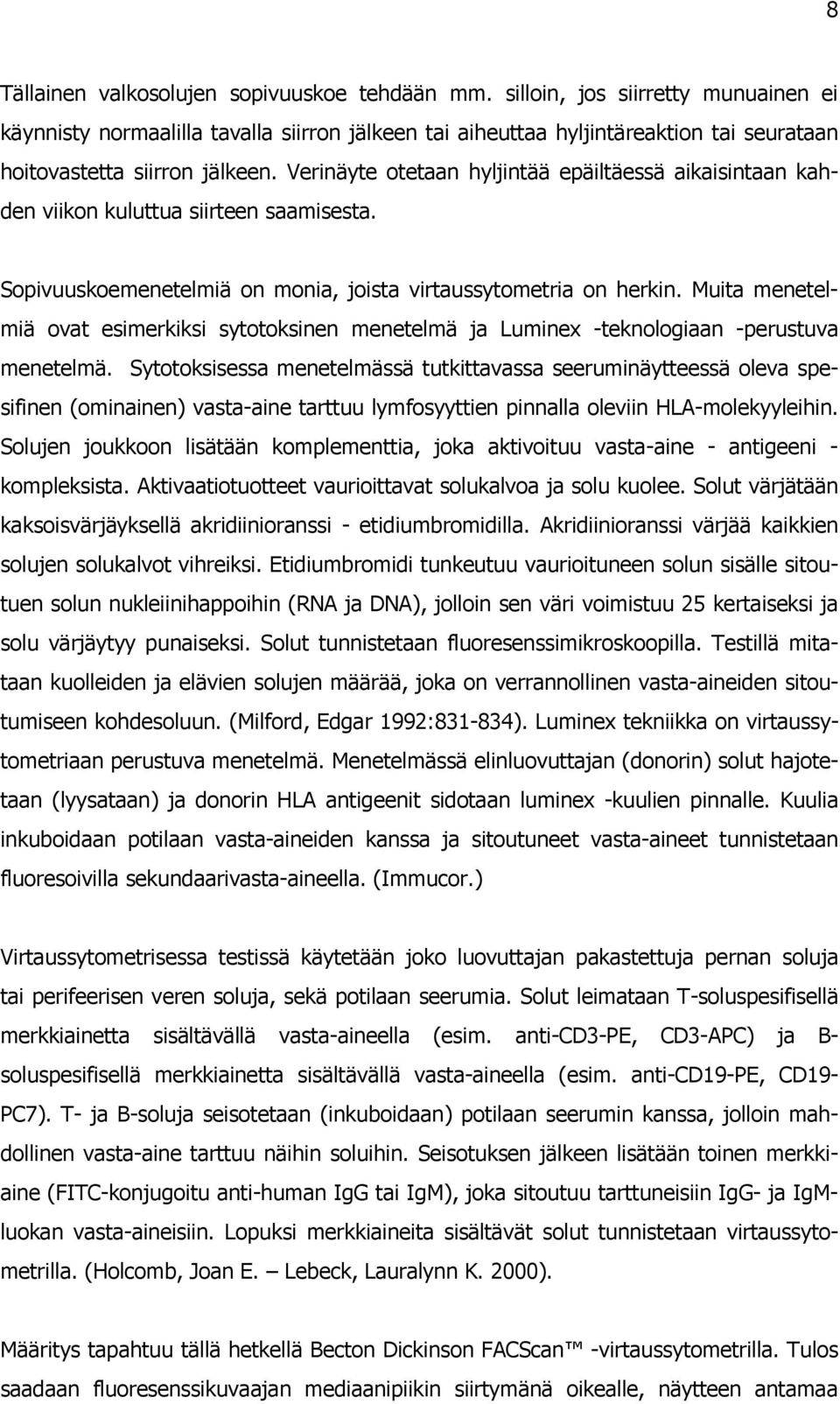 Verinäyte otetaan hyljintää epäiltäessä aikaisintaan kahden viikon kuluttua siirteen saamisesta. Sopivuuskoemenetelmiä on monia, joista virtaussytometria on herkin.