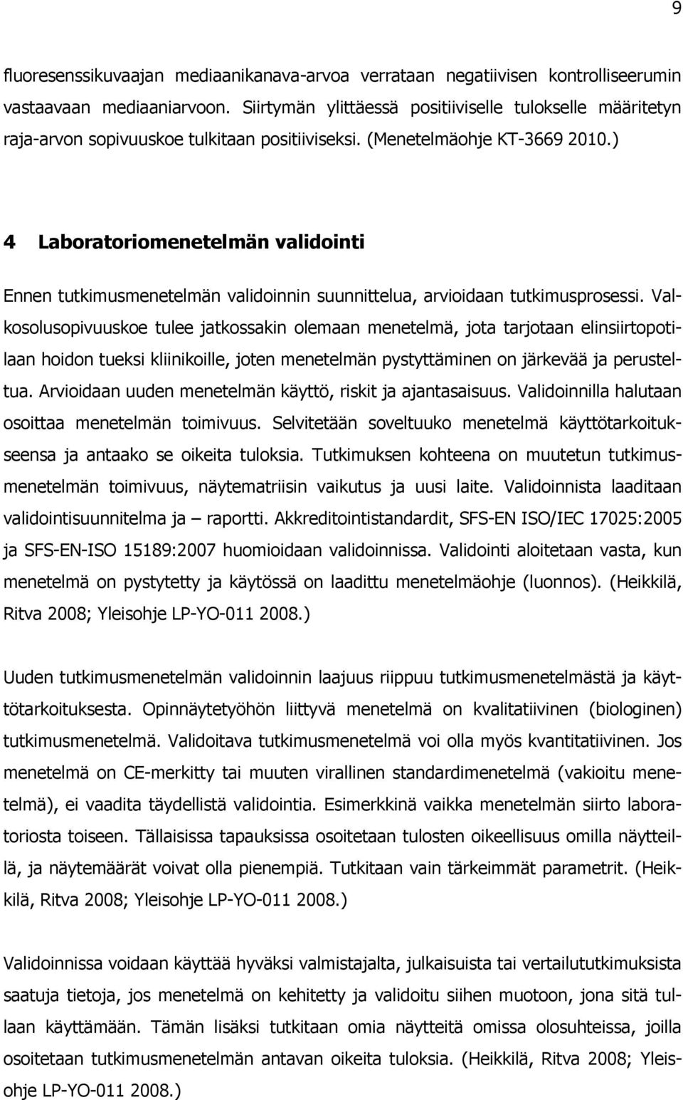 ) 4 Laboratoriomenetelmän validointi Ennen tutkimusmenetelmän validoinnin suunnittelua, arvioidaan tutkimusprosessi.