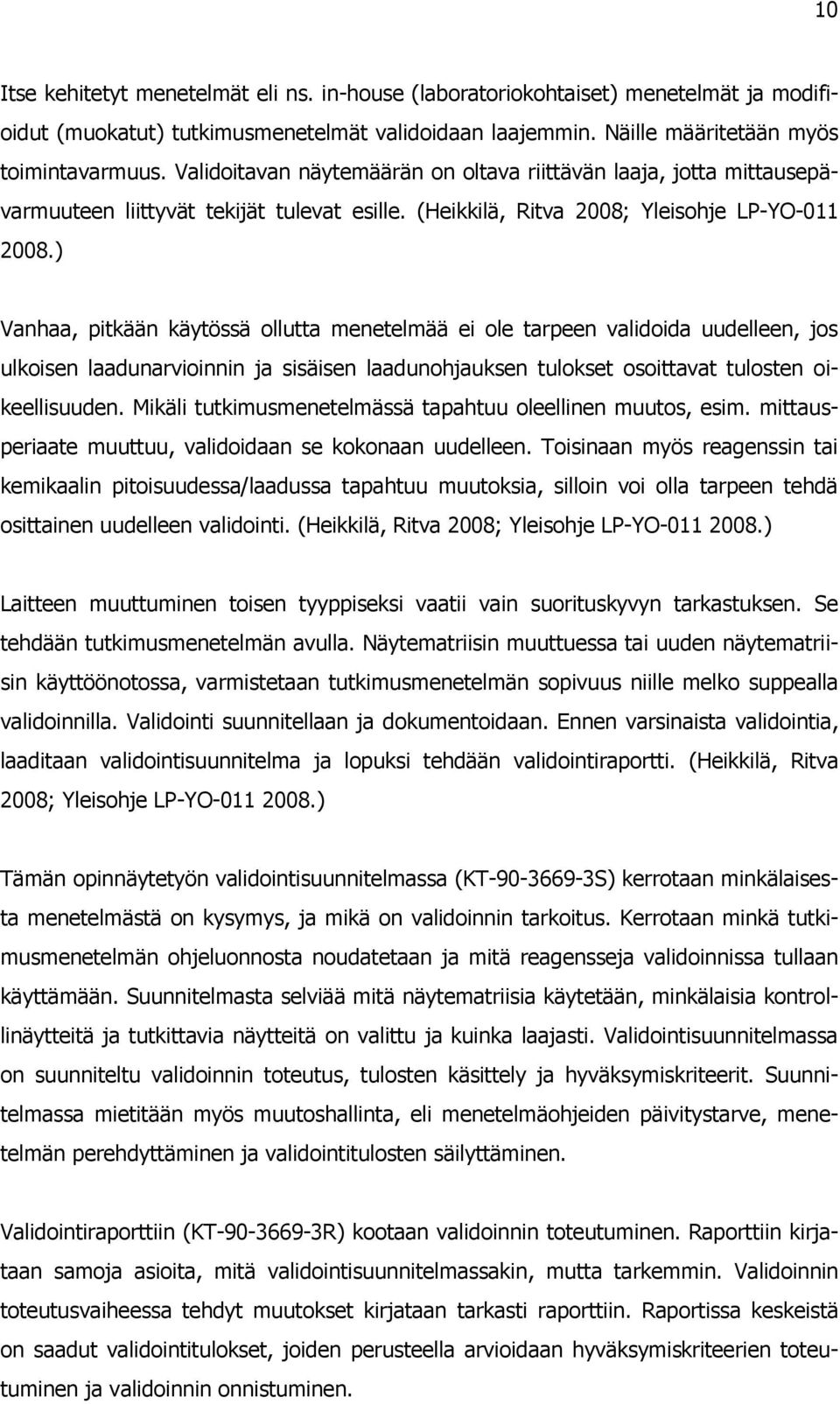 ) Vanhaa, pitkään käytössä ollutta menetelmää ei ole tarpeen validoida uudelleen, jos ulkoisen laadunarvioinnin ja sisäisen laadunohjauksen tulokset osoittavat tulosten oikeellisuuden.