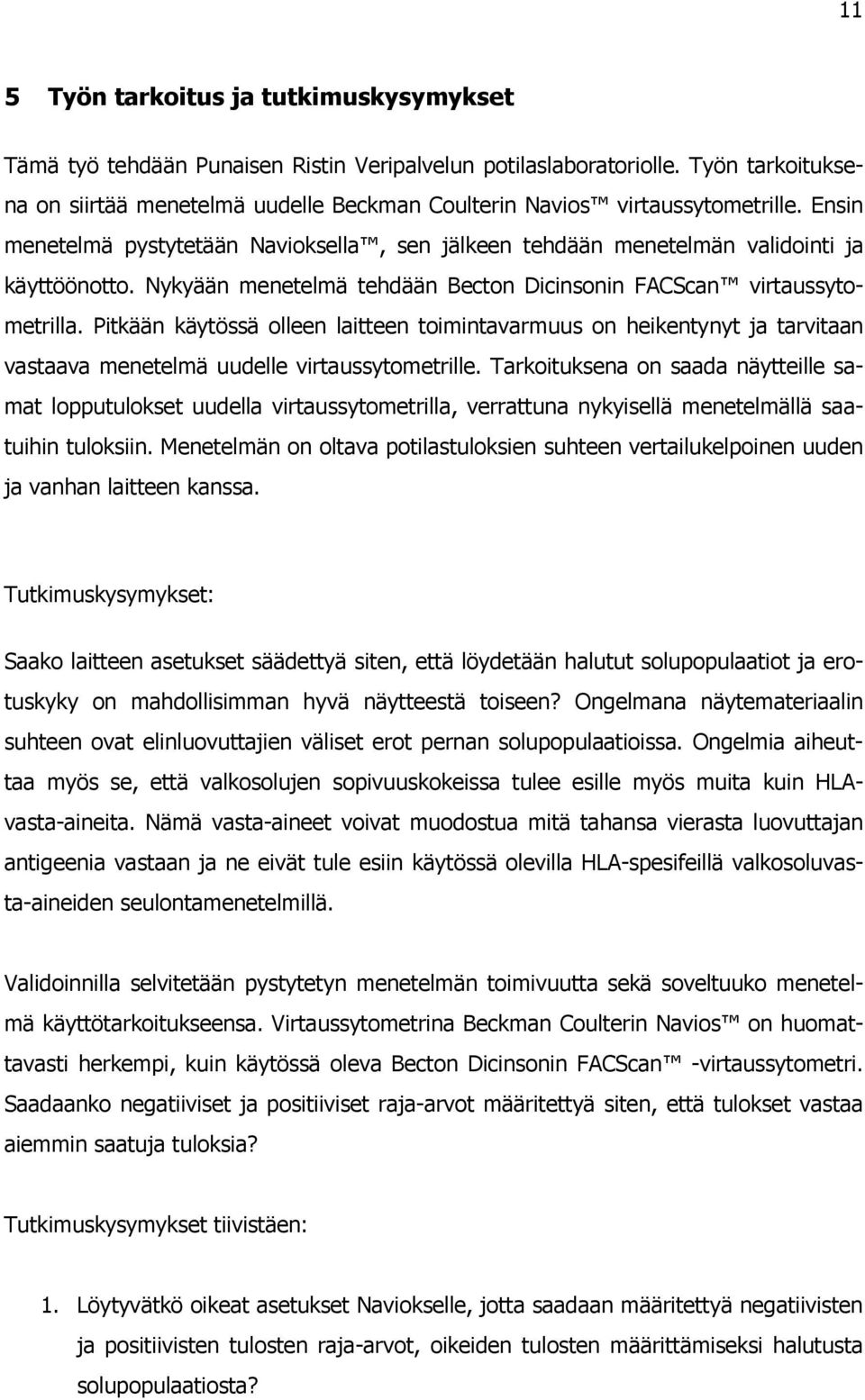 Nykyään menetelmä tehdään Becton Dicinsonin FACScan virtaussytometrilla. Pitkään käytössä olleen laitteen toimintavarmuus on heikentynyt ja tarvitaan vastaava menetelmä uudelle virtaussytometrille.