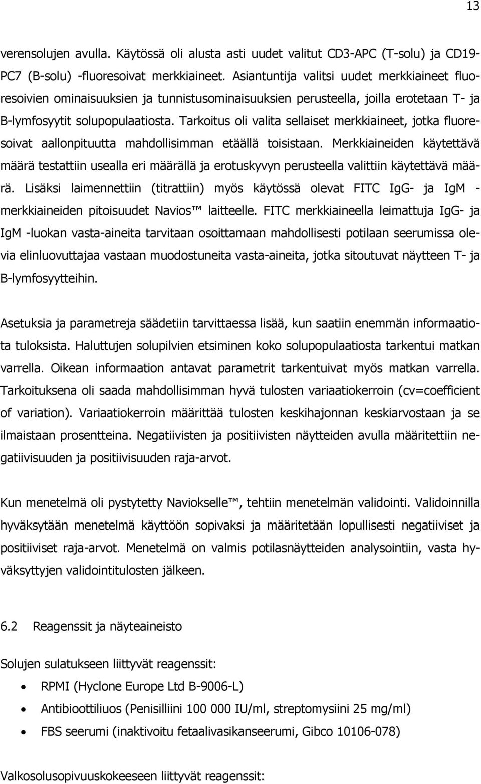 Tarkoitus oli valita sellaiset merkkiaineet, jotka fluoresoivat aallonpituutta mahdollisimman etäällä toisistaan.