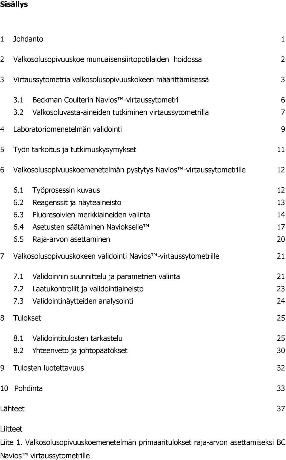 -virtaussytometrille 12 6.1 Työprosessin kuvaus 12 6.2 Reagenssit ja näyteaineisto 13 6.3 Fluoresoivien merkkiaineiden valinta 14 6.4 Asetusten säätäminen Naviokselle 17 6.
