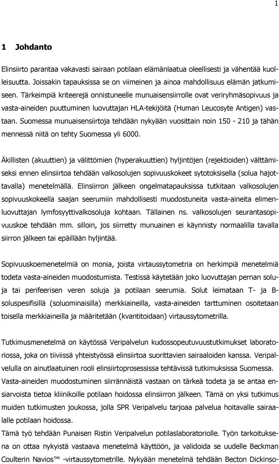 Suomessa munuaisensiirtoja tehdään nykyään vuosittain noin 150-210 ja tähän mennessä niitä on tehty Suomessa yli 6000.