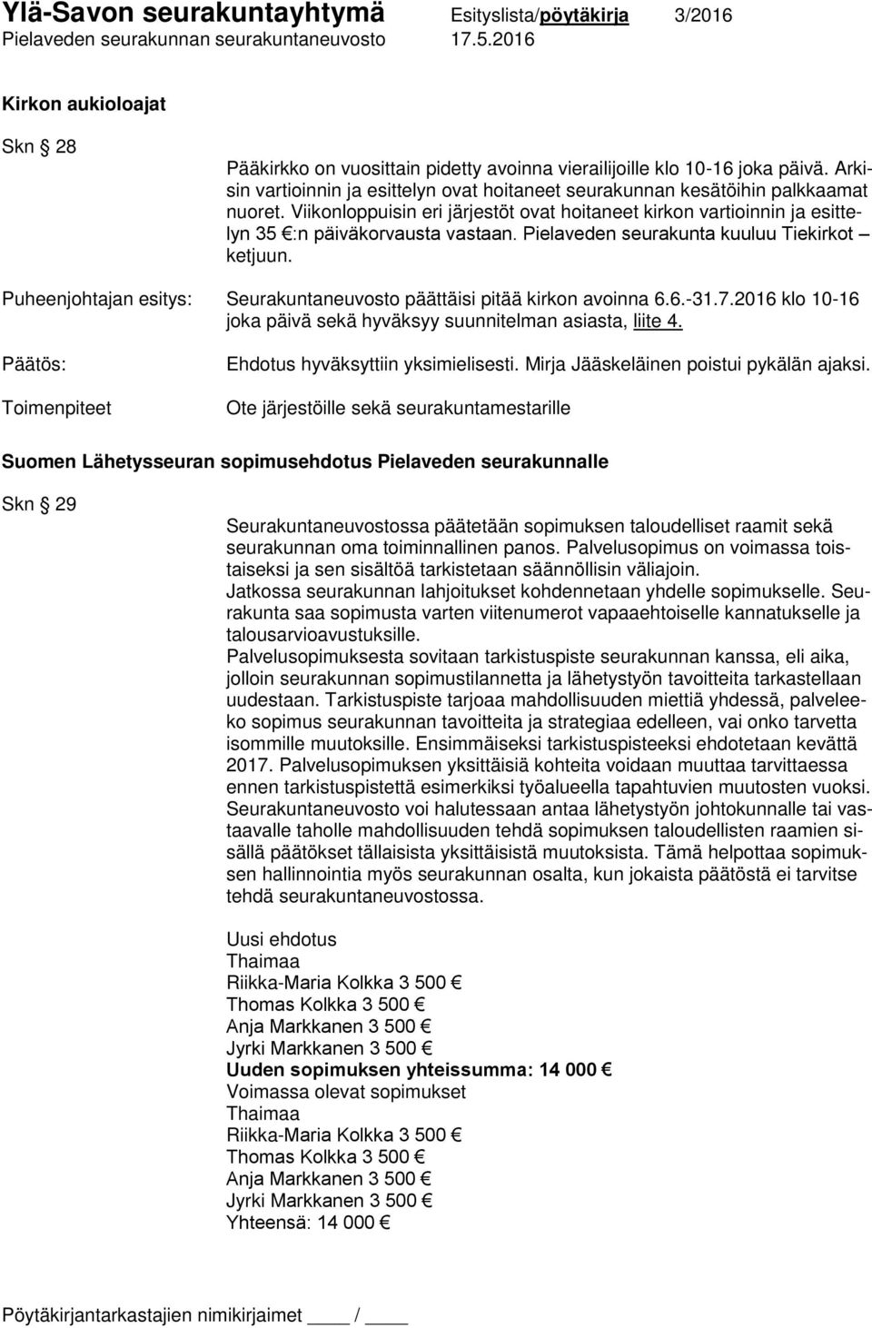 Seurakuntaneuvosto päättäisi pitää kirkon avoinna 6.6.-31.7.2016 klo 10-16 joka päivä sekä hyväksyy suunnitelman asiasta, liite 4. Mirja Jääskeläinen poistui pykälän ajaksi.