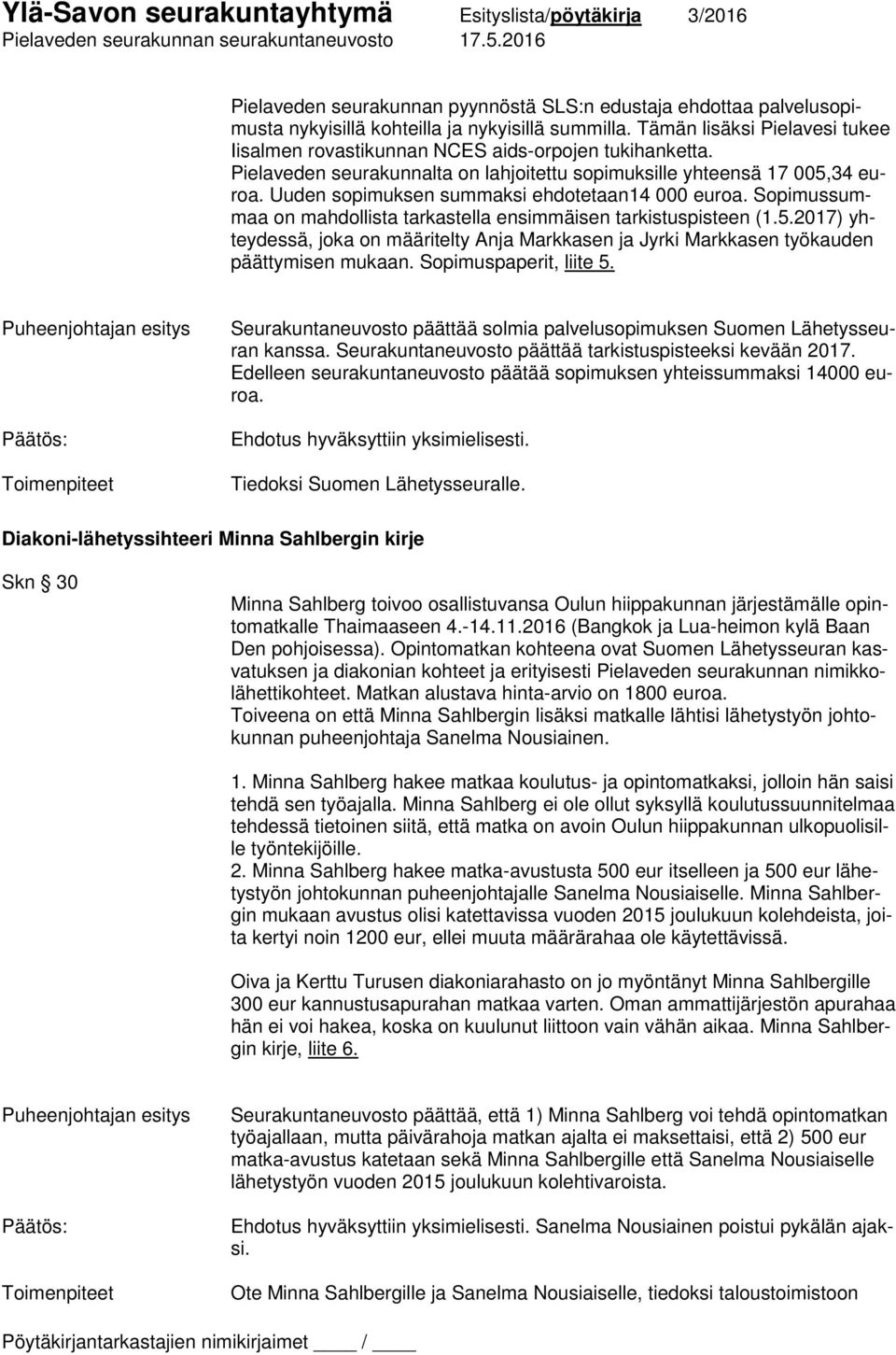 Uuden sopimuksen summaksi ehdotetaan14 000 euroa. Sopimussummaa on mahdollista tarkastella ensimmäisen tarkistuspisteen (1.5.