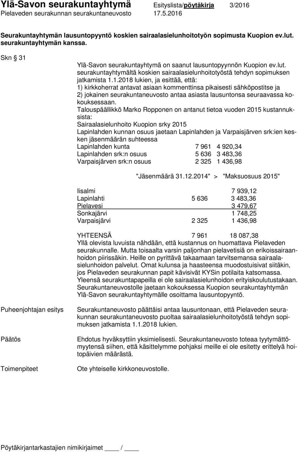 Talouspäällikkö Marko Ropponen on antanut tietoa vuoden 2015 kustannuksista: Sairaalasielunhoito Kuopion srky 2015 Lapinlahden kunnan osuus jaetaan Lapinlahden ja Varpaisjärven srk:ien kesken