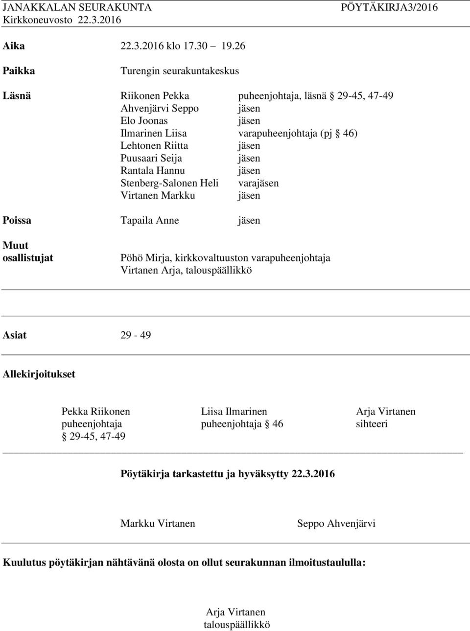 Puusaari Seija jäsen Rantala Hannu jäsen Stenberg-Salonen Heli varajäsen Virtanen Markku jäsen Poissa Tapaila Anne jäsen Muut osallistujat Pöhö Mirja, kirkkovaltuuston varapuheenjohtaja Virtanen