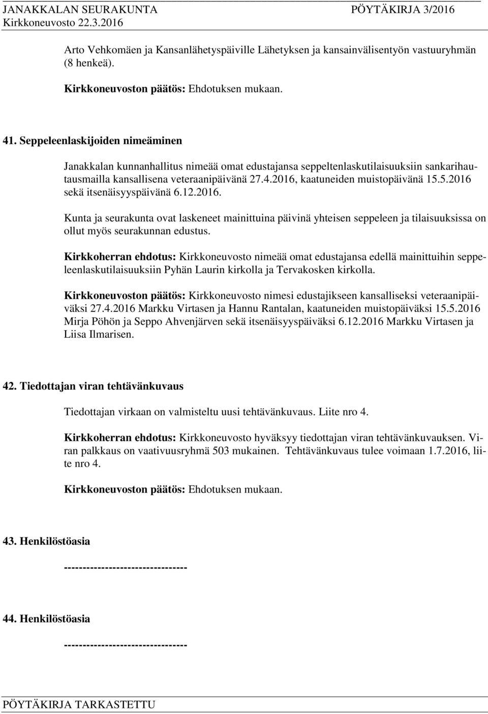 2016, kaatuneiden muistopäivänä 15.5.2016 sekä itsenäisyyspäivänä 6.12.2016. Kunta ja seurakunta ovat laskeneet mainittuina päivinä yhteisen seppeleen ja tilaisuuksissa on ollut myös seurakunnan edustus.