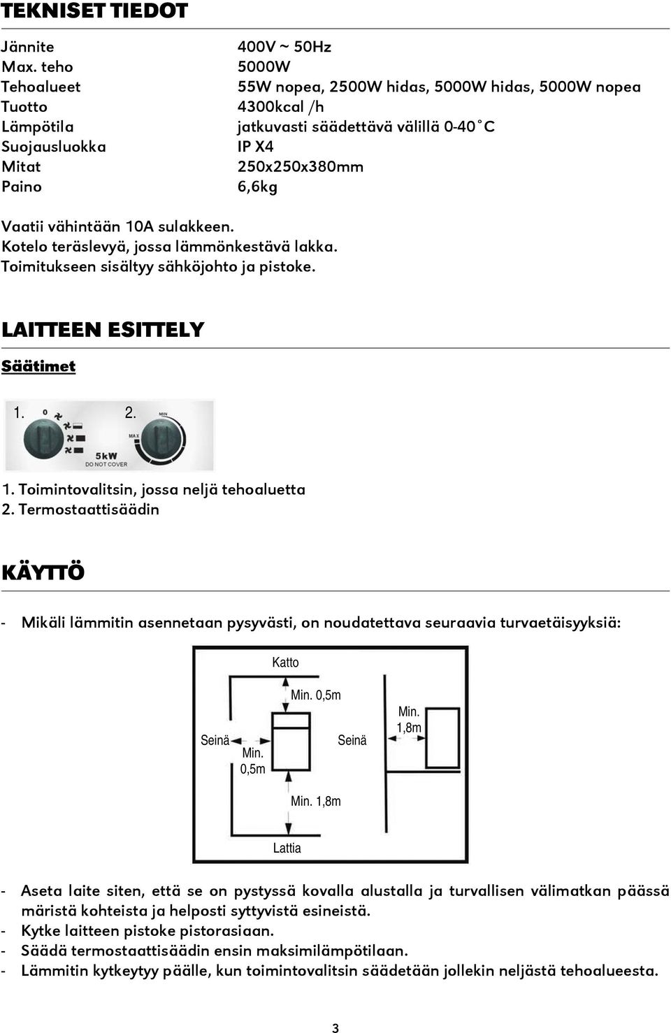 vähintään 10A sulakkeen. Kotelo teräslevyä, jossa lämmönkestävä lakka. Toimitukseen sisältyy sähköjohto ja pistoke. LAITTEEN ESITTELY Säätimet 1. 2. 1. Toimintovalitsin, jossa neljä tehoaluetta 2.