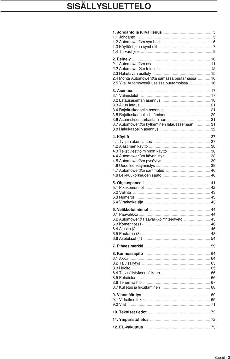 .. 18 3.3 Akun lataus... 21 3.4 Rajoituskaapelin asennus... 21 3.5 Rajoituskaapelin liittäminen... 29 3.6 Asennuksen tarkastaminen... 31 3.7 Automower :n kytkeminen latausasemaan... 31 3.8 Hakukaapelin asennus.