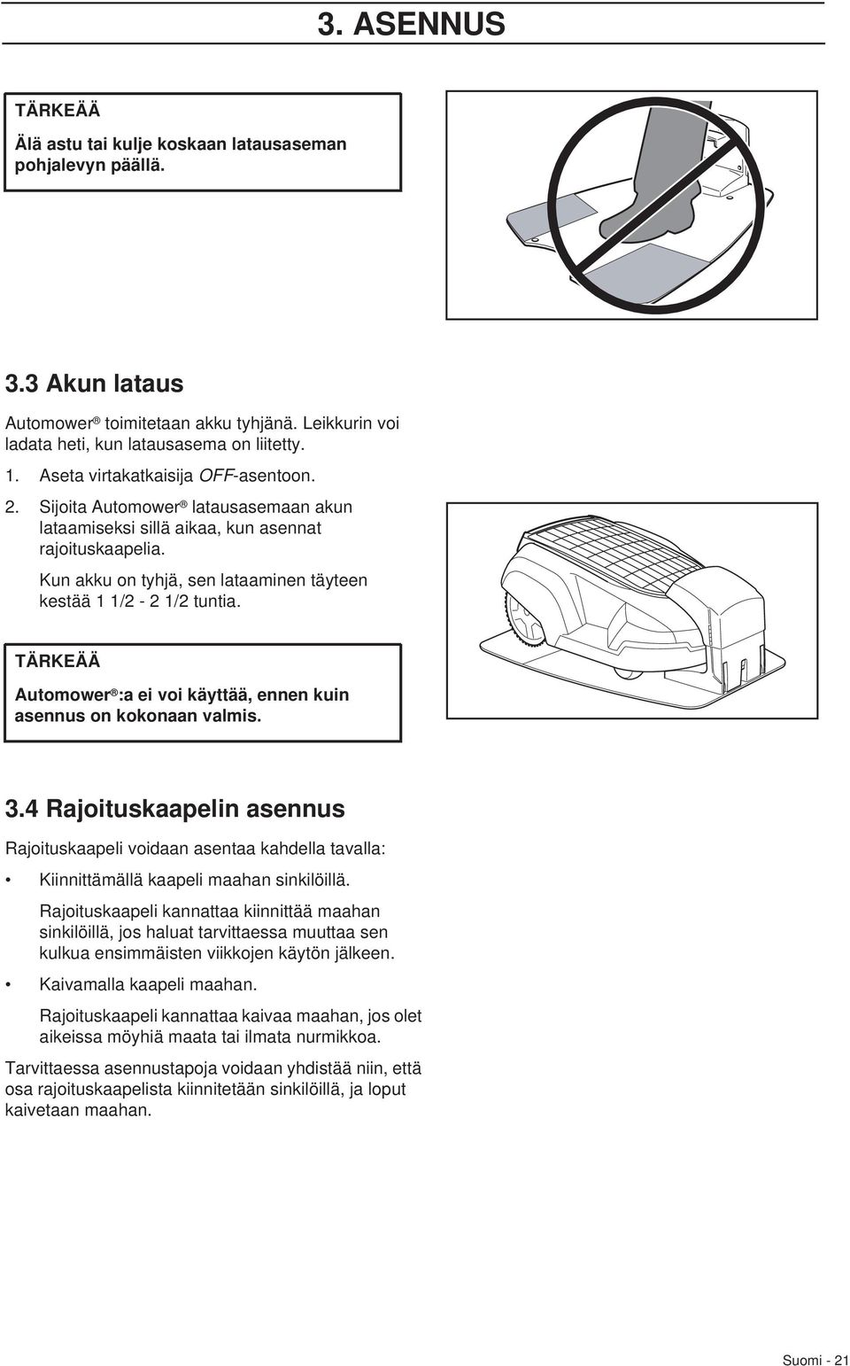 TÄRKEÄÄ Automower :a ei voi käyttää, ennen kuin asennus on kokonaan valmis. 3.4 Rajoituskaapelin asennus Rajoituskaapeli voidaan asentaa kahdella tavalla: Kiinnittämällä kaapeli maahan sinkilöillä.