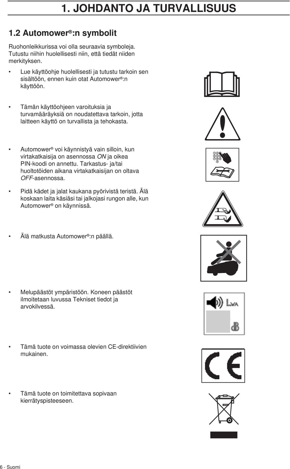 Tämän käyttöohjeen varoituksia ja turvamääräyksiä on noudatettava tarkoin, jotta laitteen käyttö on turvallista ja tehokasta.