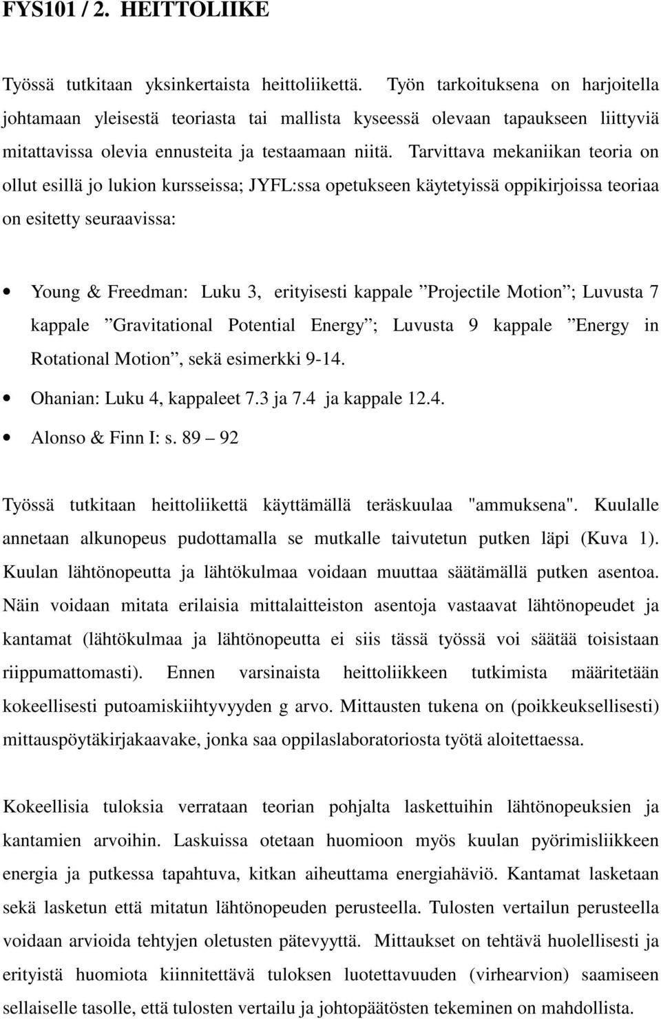 Tarvittava mekaniikan teoria on ollut esillä jo lukion kursseissa; JYFL:ssa opetukseen käytetyissä oppikirjoissa teoriaa on esitetty seuraavissa: Young & Freedman: Luku 3, erityisesti kappale