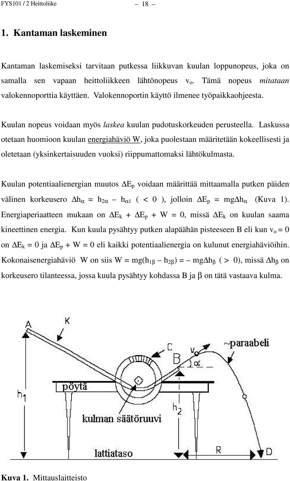 Laskussa otetaan huomioon kuulan energiahäviö W, joka puolestaan määritetään kokeellisesti ja oletetaan (yksinkertaisuuden vuoksi) riippumattomaksi lähtökulmasta.