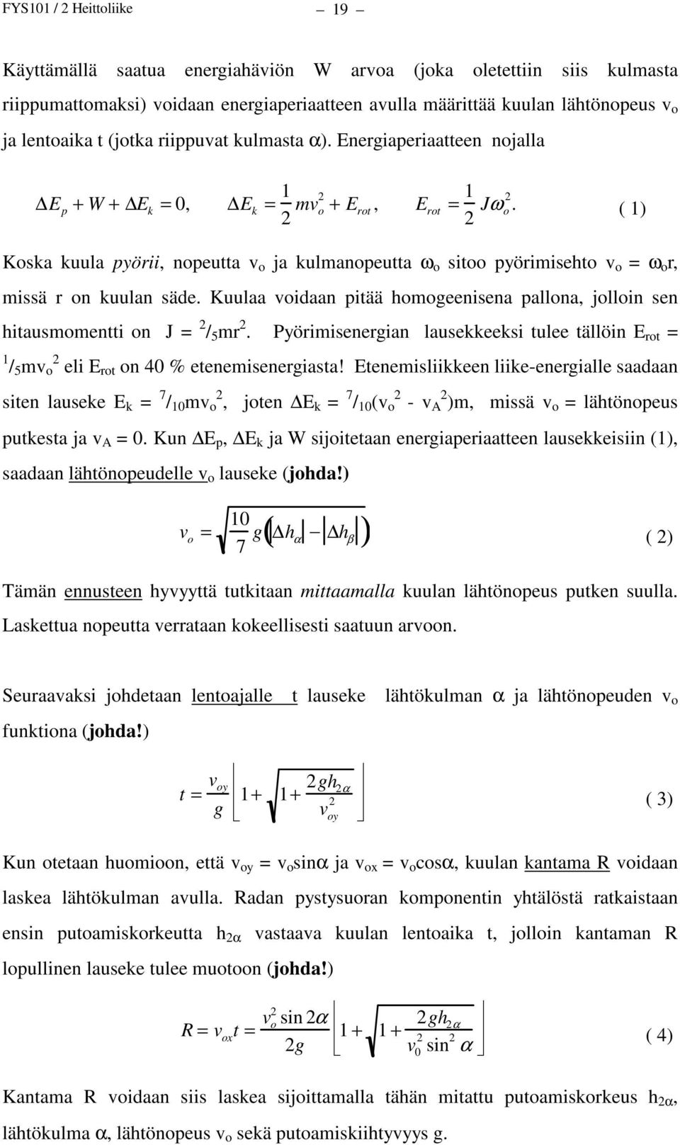 ( 1) Koska kuula pyörii, nopeutta v o ja kulmanopeutta ω o sitoo pyörimisehto v o = ω o r, missä r on kuulan säde.