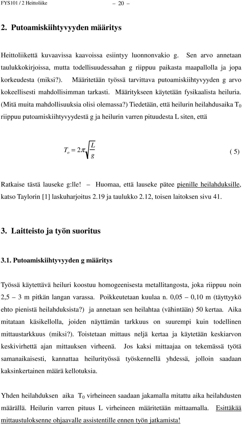 Määritetään työssä tarvittava putoamiskiihtyvyyden g arvo kokeellisesti mahdollisimman tarkasti. Määritykseen käytetään fysikaalista heiluria. (Mitä muita mahdollisuuksia olisi olemassa?