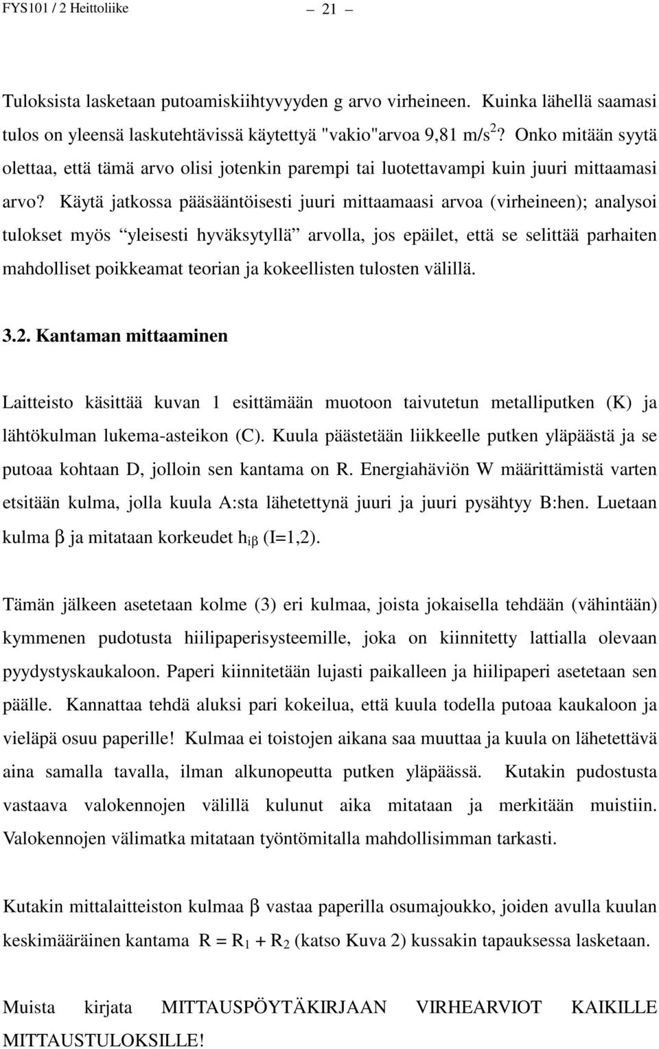 Käytä jatkossa pääsääntöisesti juuri mittaamaasi arvoa (virheineen); analysoi tulokset myös yleisesti hyväksytyllä arvolla, jos epäilet, että se selittää parhaiten mahdolliset poikkeamat teorian ja