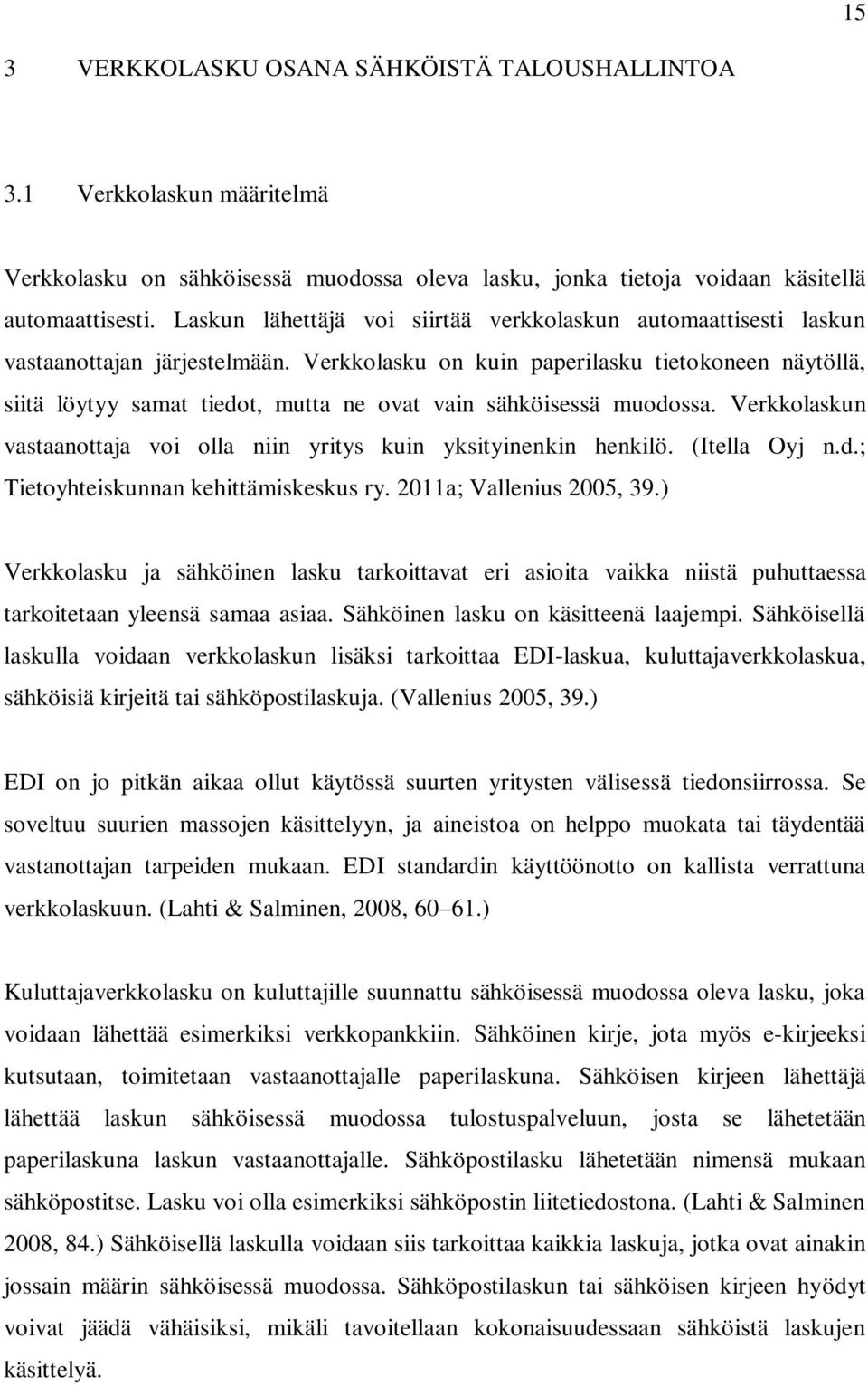 Verkkolasku on kuin paperilasku tietokoneen näytöllä, siitä löytyy samat tiedot, mutta ne ovat vain sähköisessä muodossa. Verkkolaskun vastaanottaja voi olla niin yritys kuin yksityinenkin henkilö.