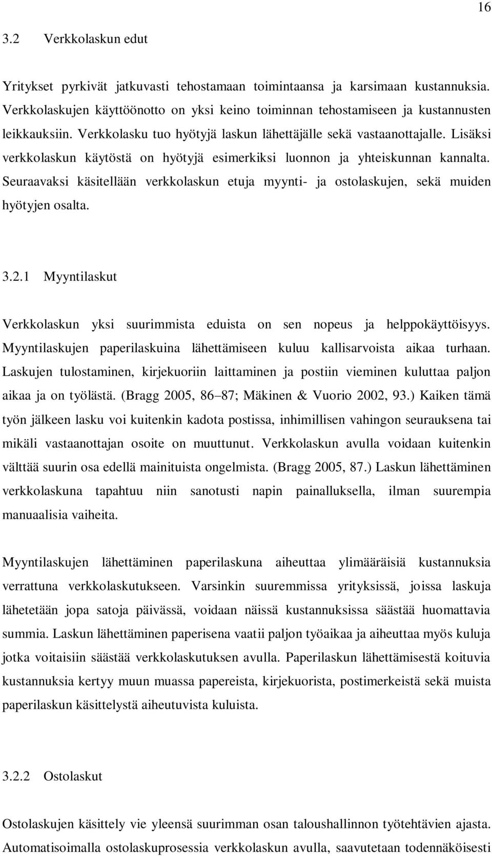 Lisäksi verkkolaskun käytöstä on hyötyjä esimerkiksi luonnon ja yhteiskunnan kannalta. Seuraavaksi käsitellään verkkolaskun etuja myynti- ja ostolaskujen, sekä muiden hyötyjen osalta. 3.2.