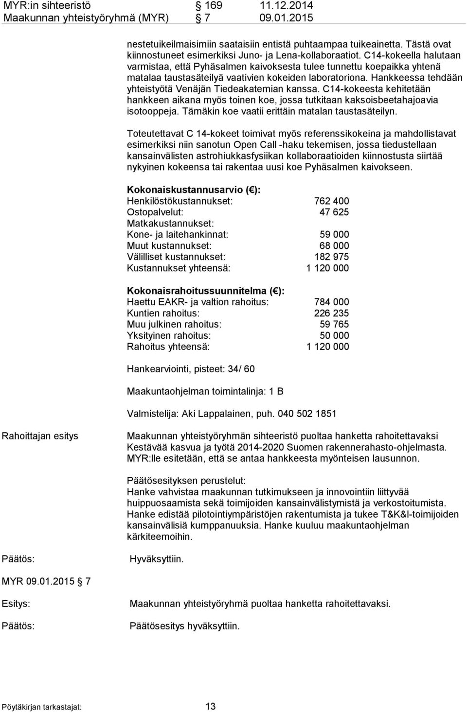 C14-kokeella halutaan varmistaa, että Pyhäsalmen kaivoksesta tulee tunnettu koepaikka yhtenä matalaa taustasäteilyä vaativien kokeiden laboratoriona.