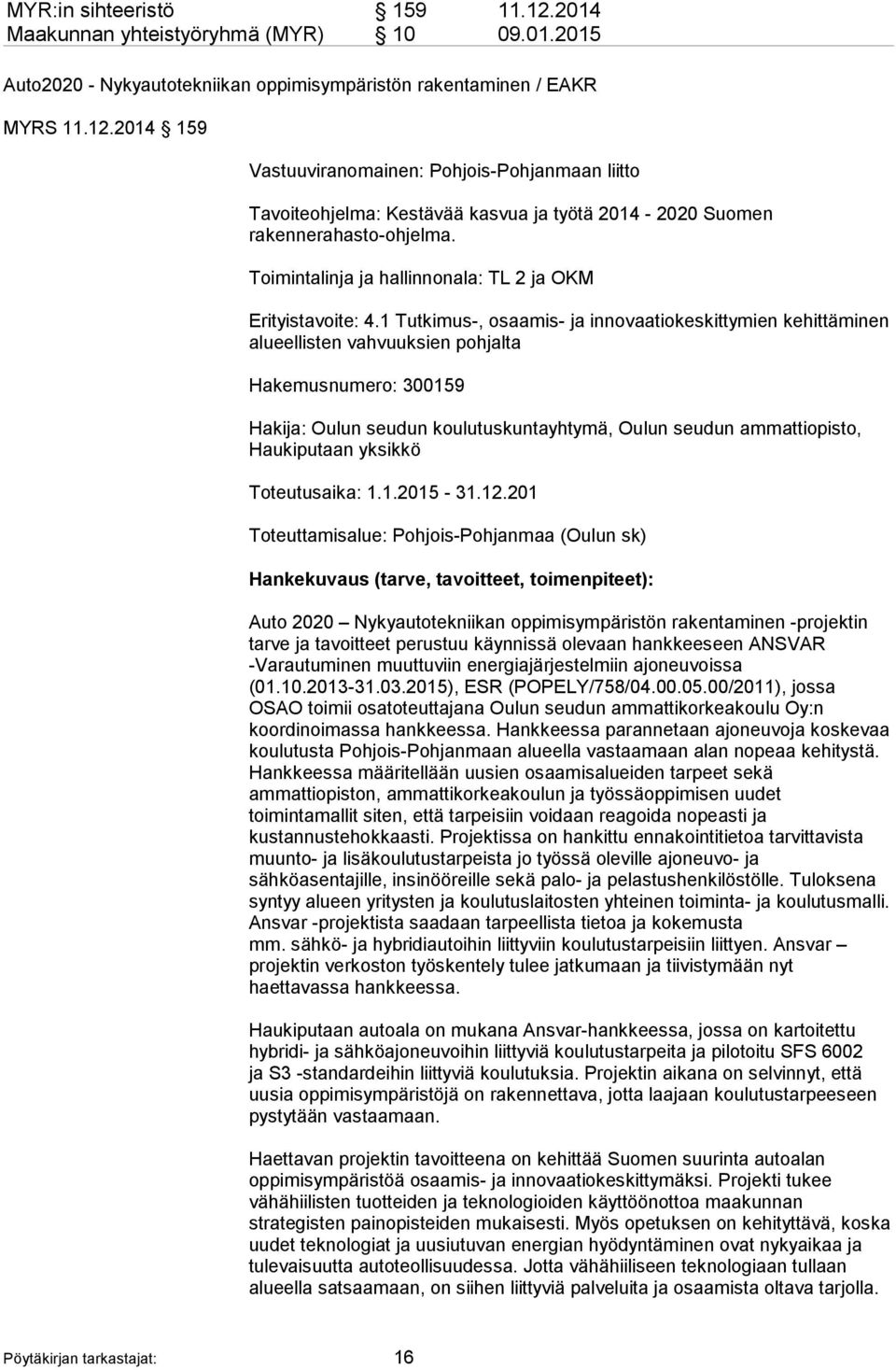 1 Tutkimus-, osaamis- ja innovaatiokeskittymien kehittäminen alueellisten vahvuuksien pohjalta Hakemusnumero: 300159 Hakija: Oulun seudun koulutuskuntayhtymä, Oulun seudun ammattiopisto, Haukiputaan