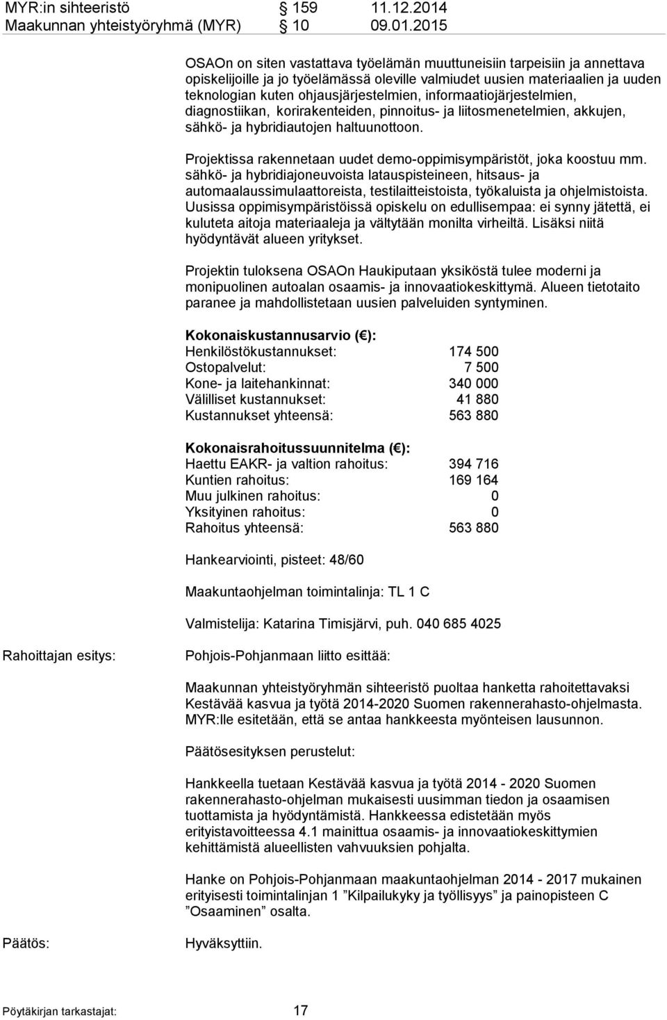 2015 OSAOn on siten vastattava työelämän muuttuneisiin tarpeisiin ja annettava opiskelijoille ja jo työelämässä oleville valmiudet uusien materiaalien ja uuden teknologian kuten ohjausjärjestelmien,