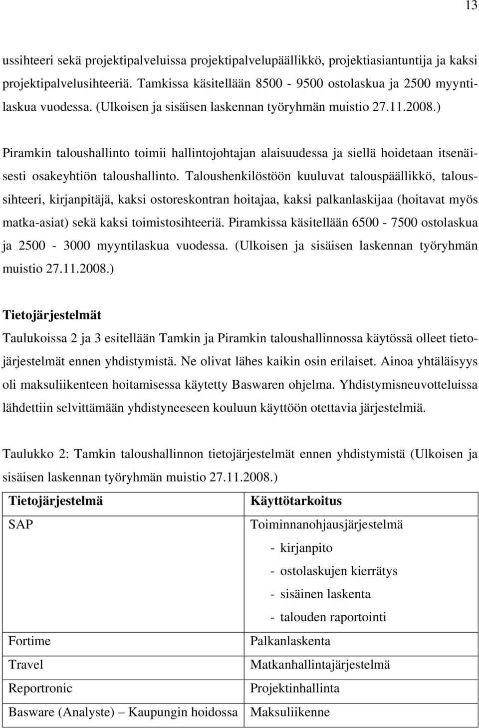 Taloushenkilöstöön kuuluvat talouspäällikkö, taloussihteeri, kirjanpitäjä, kaksi ostoreskontran hoitajaa, kaksi palkanlaskijaa (hoitavat myös matka-asiat) sekä kaksi toimistosihteeriä.