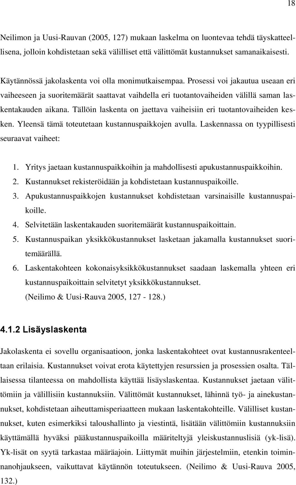 Tällöin laskenta on jaettava vaiheisiin eri tuotantovaiheiden kesken. Yleensä tämä toteutetaan kustannuspaikkojen avulla. Laskennassa on tyypillisesti seuraavat vaiheet: 1.