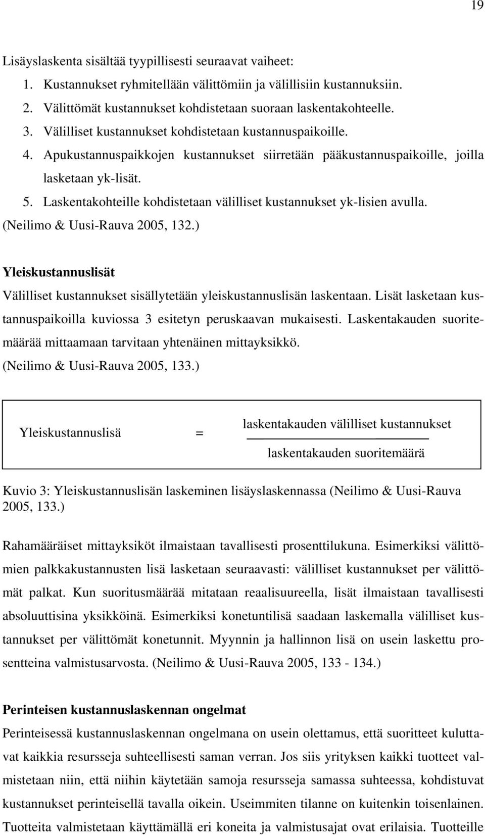 Laskentakohteille kohdistetaan välilliset kustannukset yk-lisien avulla. (Neilimo & Uusi-Rauva 2005, 132.) Yleiskustannuslisät Välilliset kustannukset sisällytetään yleiskustannuslisän laskentaan.