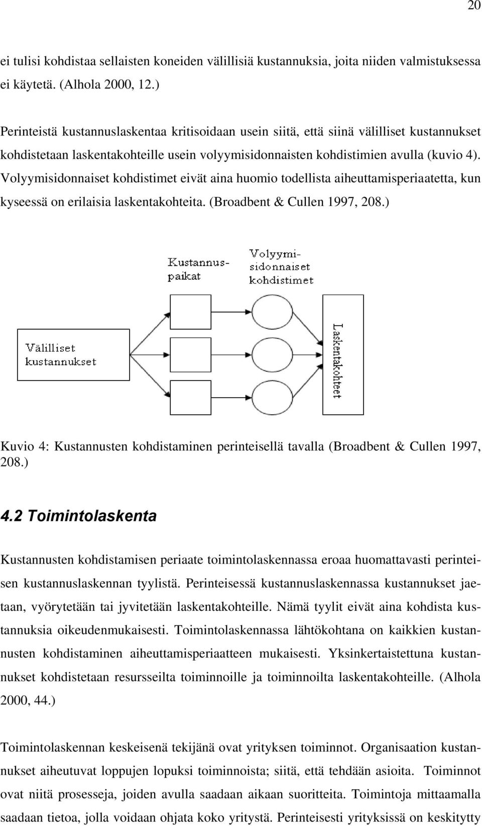 Volyymisidonnaiset kohdistimet eivät aina huomio todellista aiheuttamisperiaatetta, kun kyseessä on erilaisia laskentakohteita. (Broadbent & Cullen 1997, 208.