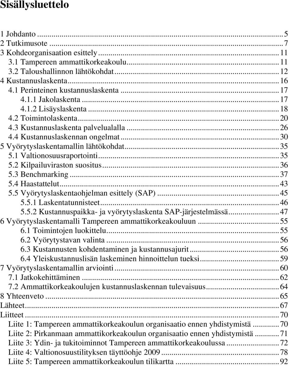 .. 30 5 Vyörytyslaskentamallin lähtökohdat... 35 5.1 Valtionosuusraportointi... 35 5.2 Kilpailuviraston suositus... 36 5.3 Benchmarking... 37 5.4 Haastattelut... 43 5.