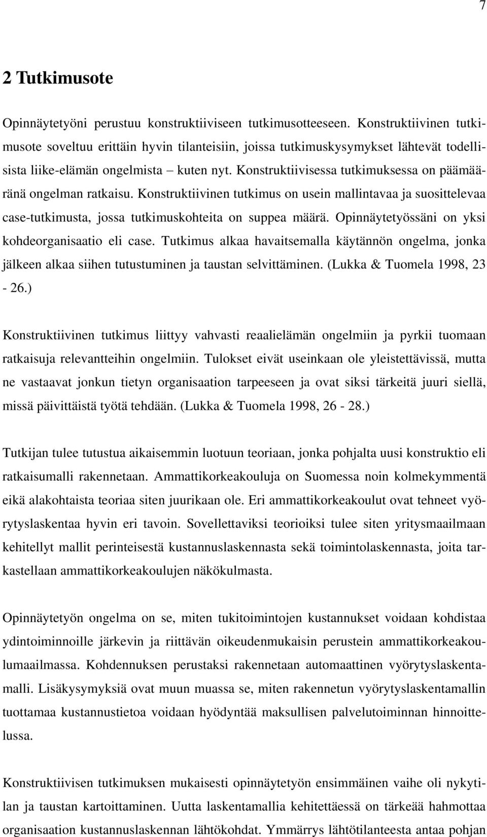 Konstruktiivisessa tutkimuksessa on päämääränä ongelman ratkaisu. Konstruktiivinen tutkimus on usein mallintavaa ja suosittelevaa case-tutkimusta, jossa tutkimuskohteita on suppea määrä.