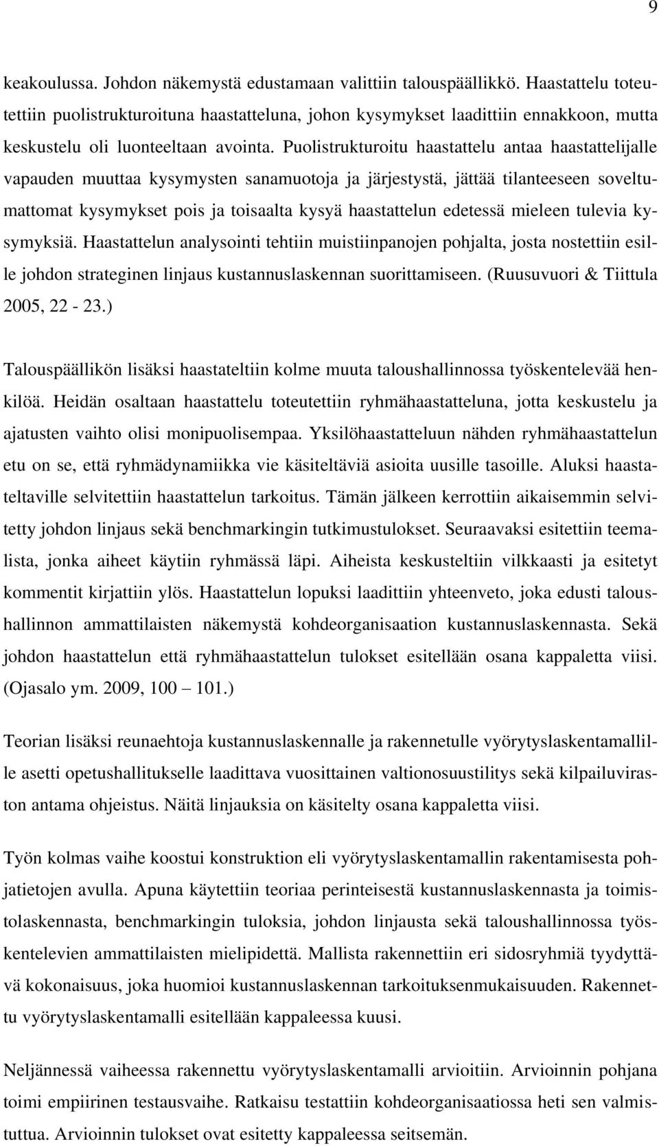 Puolistrukturoitu haastattelu antaa haastattelijalle vapauden muuttaa kysymysten sanamuotoja ja järjestystä, jättää tilanteeseen soveltumattomat kysymykset pois ja toisaalta kysyä haastattelun