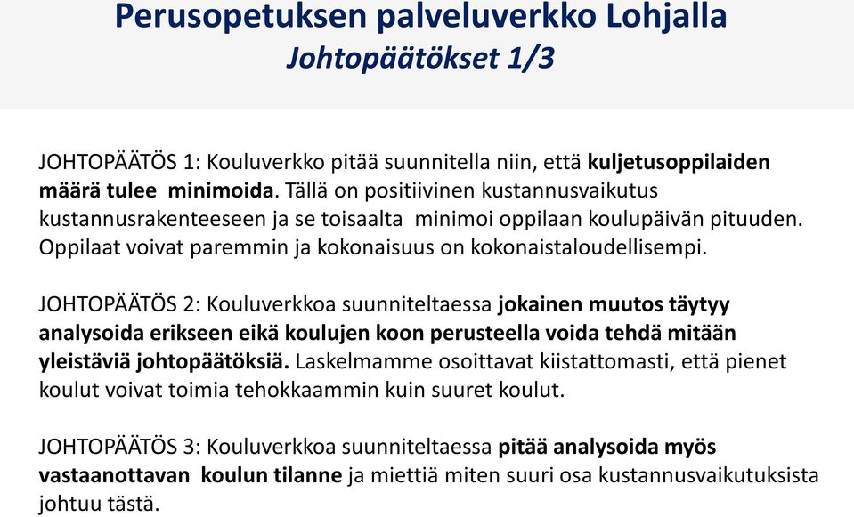 JOHTOPÄÄTÖS 2: Kouluverkkoa suunniteltaessa jokainen muutos täytyy analysoida erikseen eikä koulujen koon perusteella voida tehdä mitään yleistäviä johtopäätöksiä.