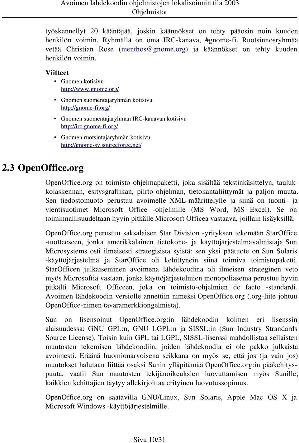 org/ Gnomen suomentajaryhmän IRC-kanavan kotisivu http://irc.gnome-fi.org/ Gnomen ruotsintajaryhmän kotisivu http://gnome-sv.sourceforge.net/ 2.3 OpenOffice.org OpenOffice.