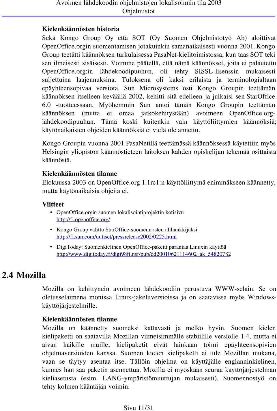 org:in lähdekoodipuuhun, oli tehty SISSL-lisenssin mukaisesti suljettuina laajennuksina. Tuloksena oli kaksi erilaista ja terminologialtaan epäyhteensopivaa versiota.