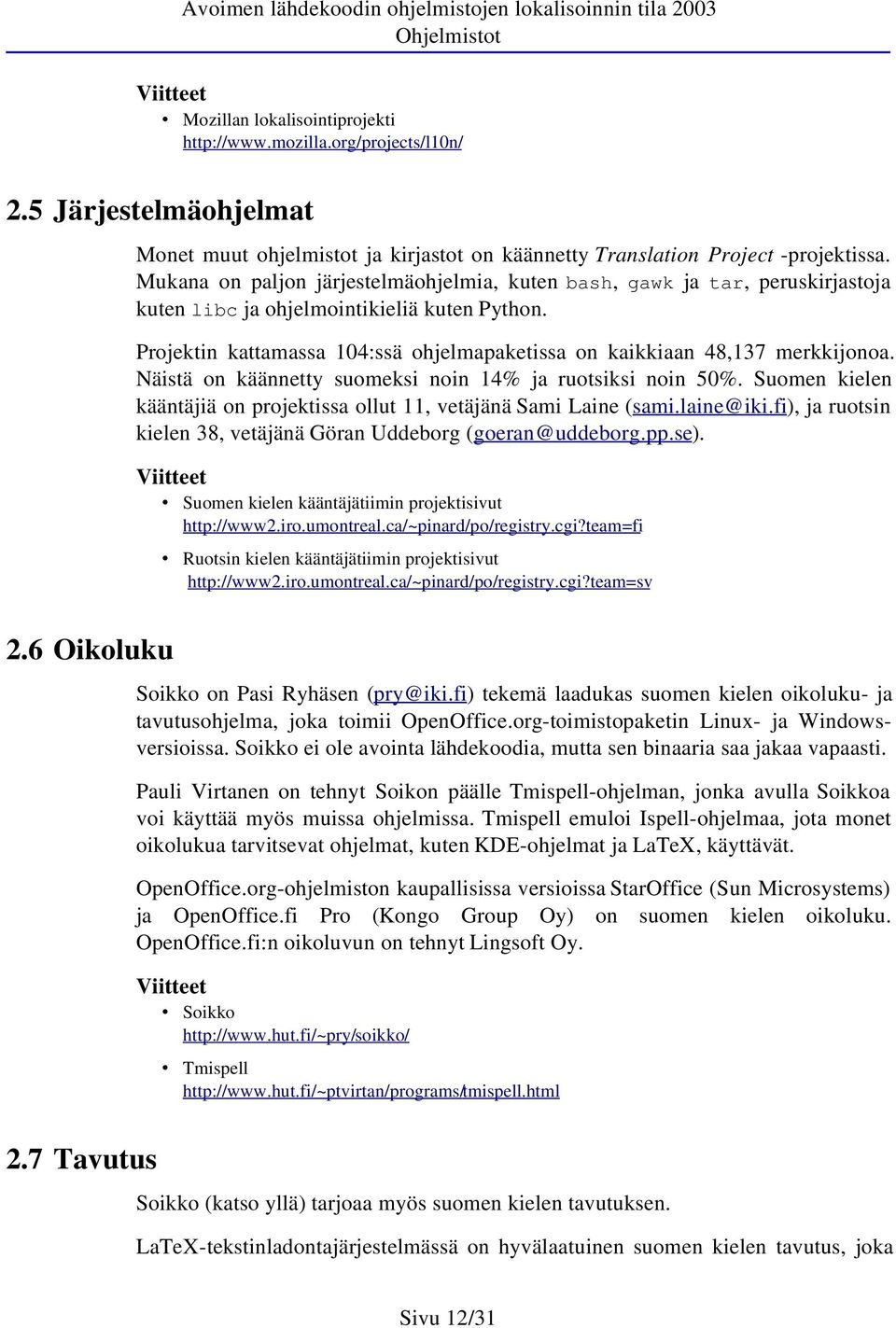 Projektin kattamassa 104:ssä ohjelmapaketissa on kaikkiaan 48,137 merkkijonoa. Näistä on käännetty suomeksi noin 14% ja ruotsiksi noin 50%.