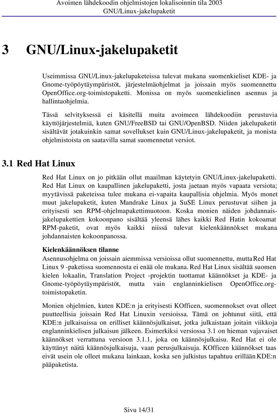 Tässä selvityksessä ei käsitellä muita avoimeen lähdekoodiin perustuvia käyttöjärjestelmiä, kuten GNU/FreeBSD tai GNU/OpenBSD.