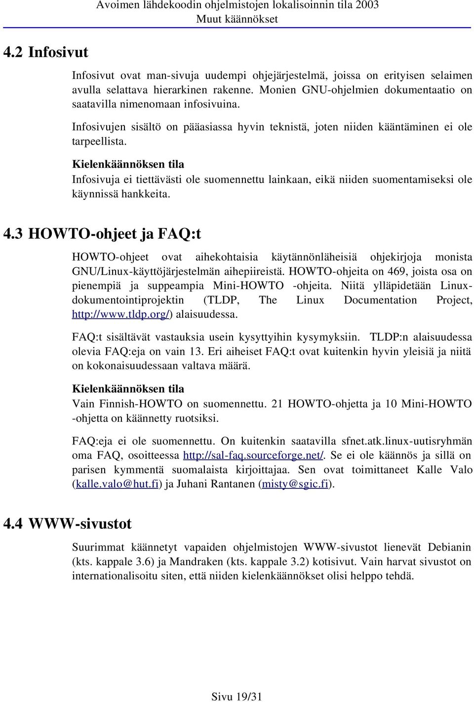 Kielenkäännöksen tila Infosivuja ei tiettävästi ole suomennettu lainkaan, eikä niiden suomentamiseksi ole käynnissä hankkeita. 4.