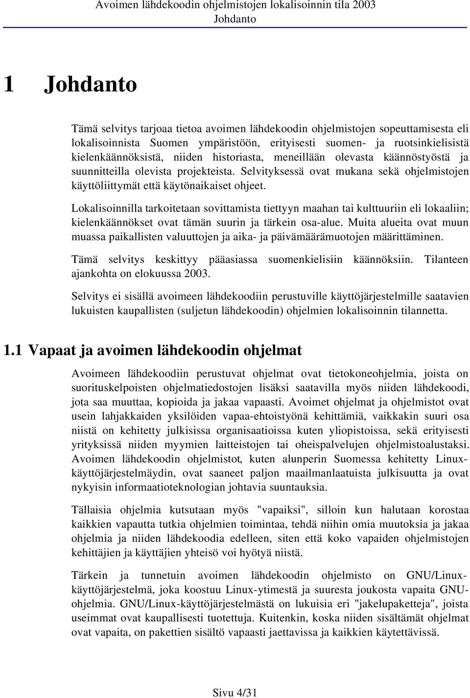 Lokalisoinnilla tarkoitetaan sovittamista tiettyyn maahan tai kulttuuriin eli lokaaliin; kielenkäännökset ovat tämän suurin ja tärkein osa-alue.