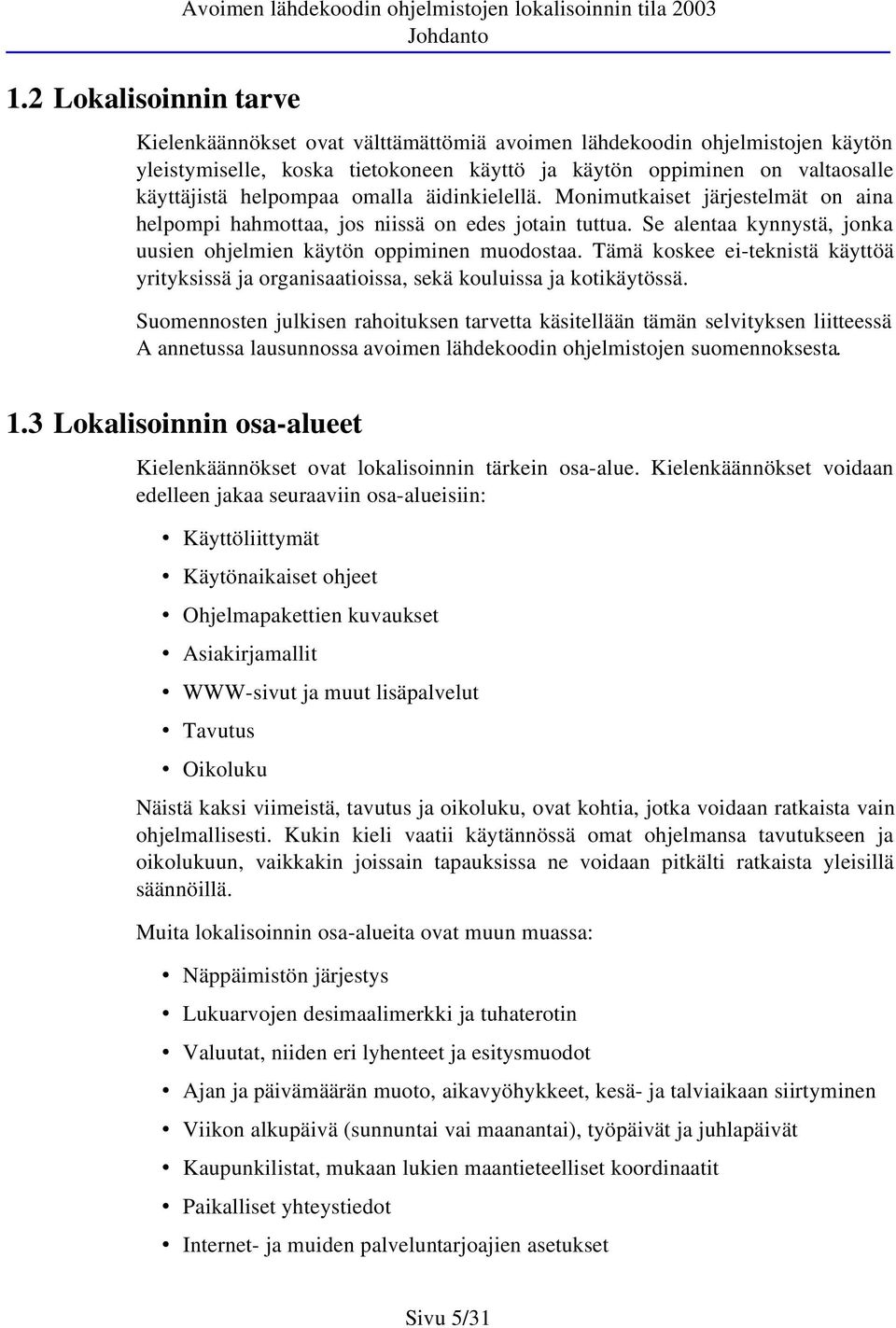 Se alentaa kynnystä, jonka uusien ohjelmien käytön oppiminen muodostaa. Tämä koskee ei-teknistä käyttöä yrityksissä ja organisaatioissa, sekä kouluissa ja kotikäytössä.