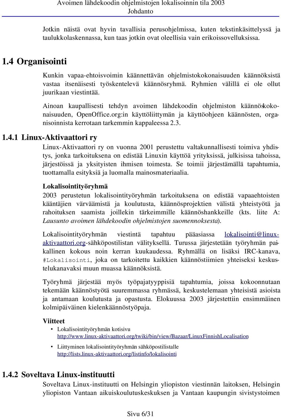 Ainoan kaupallisesti tehdyn avoimen lähdekoodin ohjelmiston käännöskokonaisuuden, OpenOffice.org:in käyttöliittymän ja käyttöohjeen käännösten, organisoinnista kerrotaan tarkemmin kappaleessa 2.3. 1.