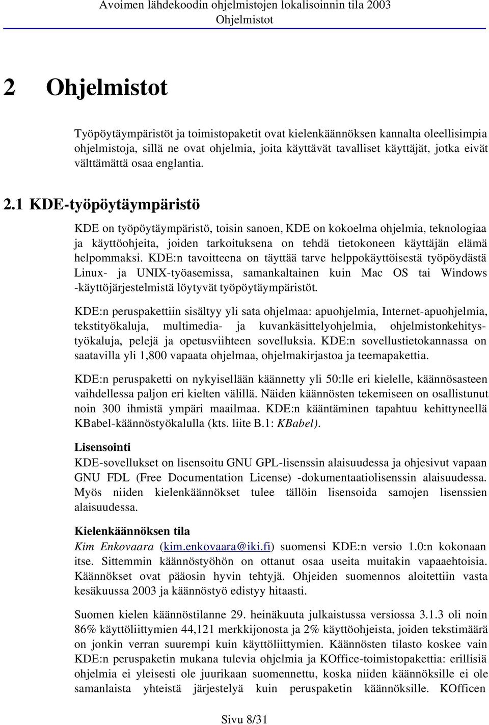 1 KDE-työpöytäympäristö KDE on työpöytäympäristö, toisin sanoen, KDE on kokoelma ohjelmia, teknologiaa ja käyttöohjeita, joiden tarkoituksena on tehdä tietokoneen käyttäjän elämä helpommaksi.