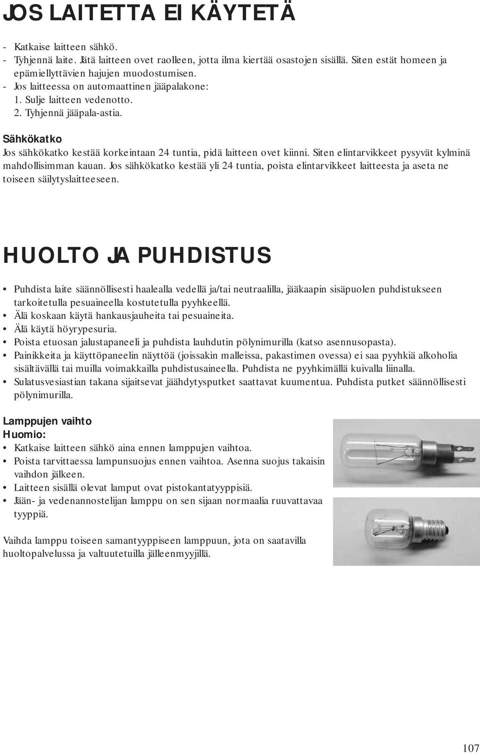 Siten elintarvikkeet pysyvät kylminä mahdollisimman kauan. Jos sähkökatko kestää yli 24 tuntia, poista elintarvikkeet laitteesta ja aseta ne toiseen säilytyslaitteeseen.