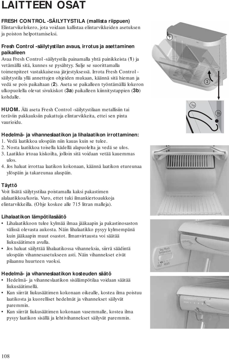 Sulje se suorittamalla toimenpiteet vastakkaisessa järjestyksessä. Irrota Fresh Control - säilytystila yllä annettujen ohjeiden mukaan, käännä sitä hieman ja vedä se pois paikaltaan (2).