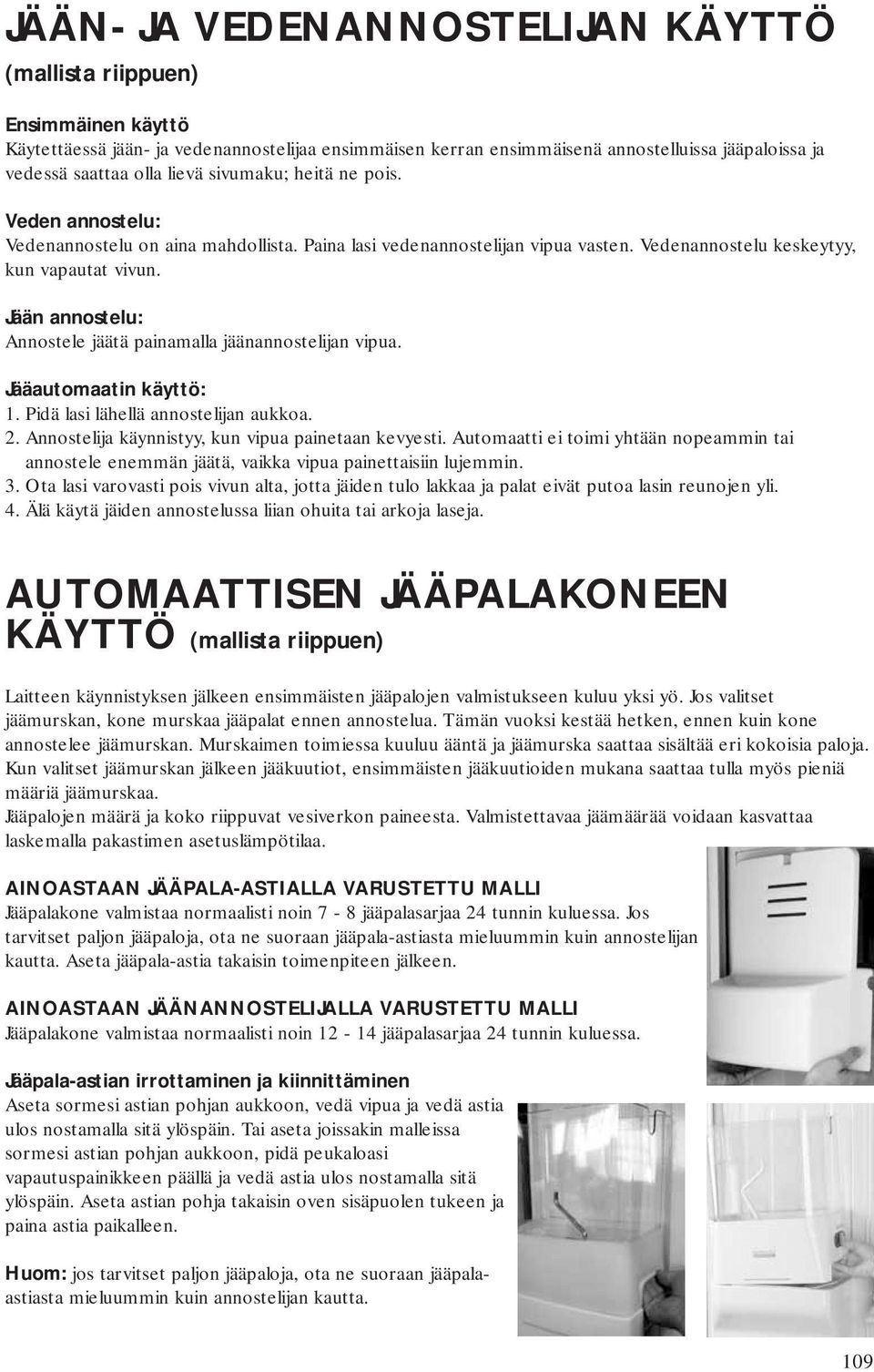 Jään annostelu: Annostele jäätä painamalla jäänannostelijan vipua. Jääautomaatin käyttö: 1. Pidä lasi lähellä annostelijan aukkoa. 2. Annostelija käynnistyy, kun vipua painetaan kevyesti.