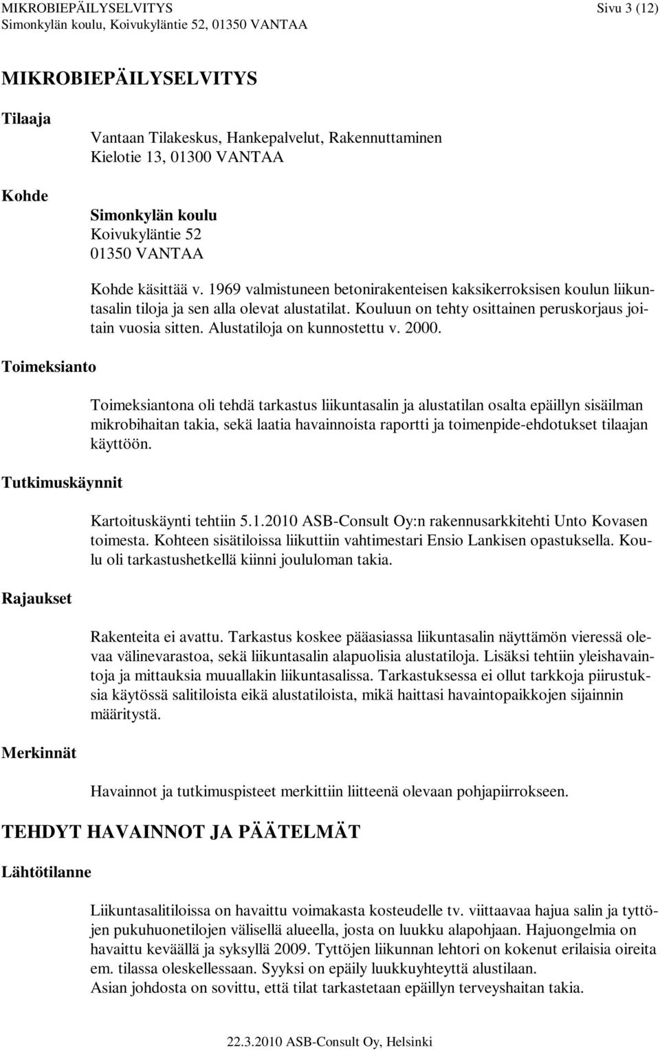 Kouluun on tehty osittainen peruskorjaus joitain vuosia sitten. Alustatiloja on kunnostettu v. 2000.