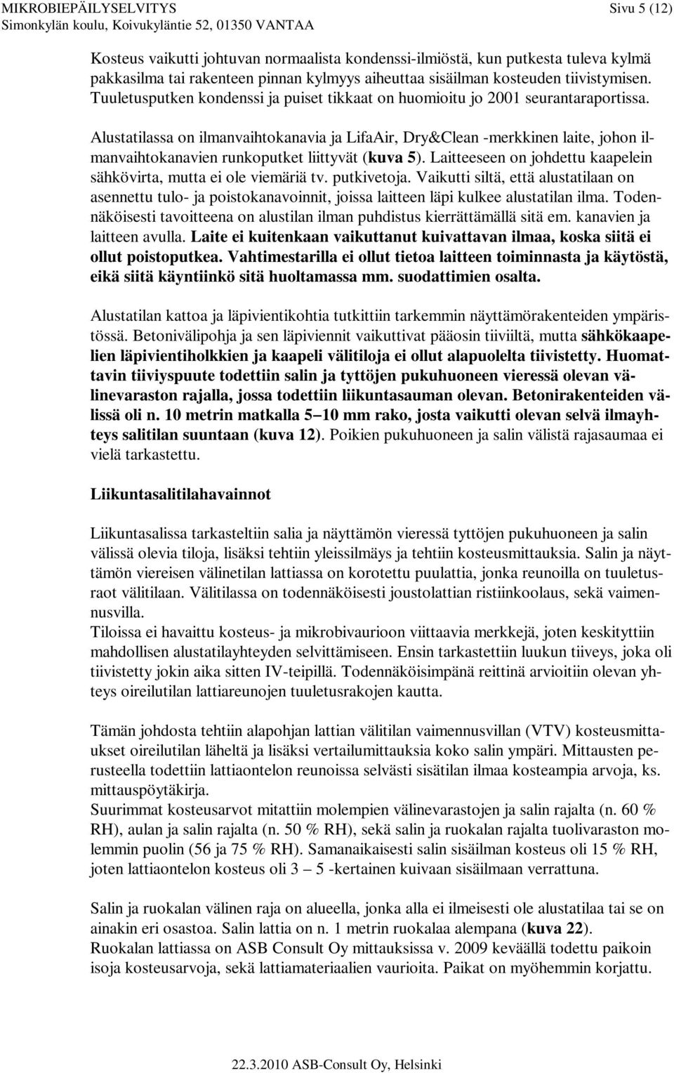 Alustatilassa on ilmanvaihtokanavia ja LifaAir, Dry&Clean -merkkinen laite, johon ilmanvaihtokanavien runkoputket liittyvät (kuva 5).