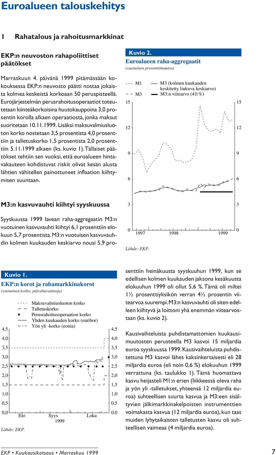 Eurojärjestelmän perusrahoitusoperaatiot toteutetaan kiinteäkorkoisina huutokauppoina 3,0 prosentin korolla alkaen operaatiosta, jonka maksut suoritetaan 10.11.1999.